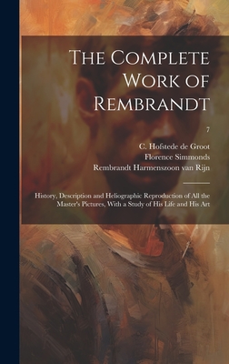 The Complete Work of Rembrandt: History, Description and Heliographic Reproduction of All the Master's Pictures, With a Study of His Life and His Art; 7 - Bode, Wilhelm Von 1845-1929, and Rembrandt Harmenszoon Van Rijn, 1606- (Creator), and Hofstede de Groot, C (Cornelis) 186...