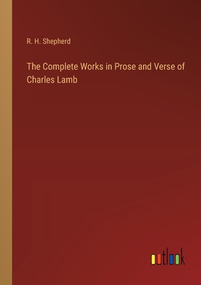 The Complete Works in Prose and Verse of Charles Lamb - Shepherd, R H