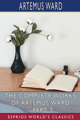The Complete Works of Artemus Ward - Part 7: Miscellaneous - Ward, Artemus