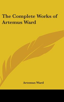 The Complete Works of Artemus Ward - Ward, Artemus