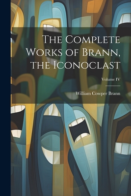 The Complete Works of Brann, the Iconoclast; Volume IV - Brann, William Cowper