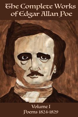 The Complete Works of Edgar Allen Poe Volume 1: Poems 1824-1829 - Poe, Edgar Allen