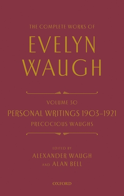 The Complete Works of Evelyn Waugh: Personal Writings 1903-1921: Precocious Waughs: Volume 30 - Waugh, Evelyn, and Waugh, Alexander (Editor), and Bell, Alan (Editor)