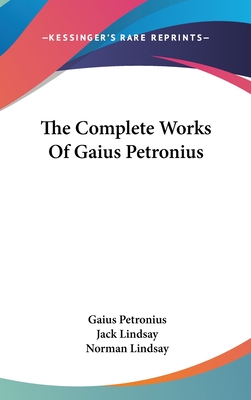 The Complete Works Of Gaius Petronius - Petronius, Gaius, and Lindsay, Jack (Translated by)