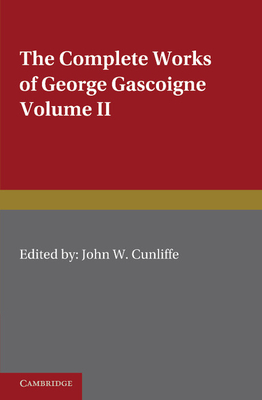 The Complete Works of George Gascoigne: Volume 2, The Glasse of Governement, the Princely Pleasures at Kenelworth Castle, the Steele Glas, and Other Poems and Prose Works - Gascoigne, George, and Cunliffe, John W. (Editor)