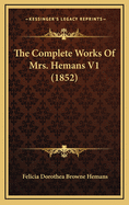 The Complete Works Of Mrs. Hemans V1 (1852)