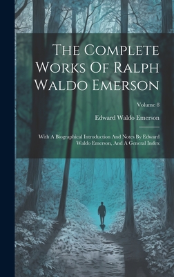 The Complete Works Of Ralph Waldo Emerson: With A Biographical Introduction And Notes By Edward Waldo Emerson, And A General Index; Volume 8 - Emerson, Edward Waldo