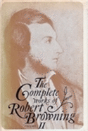 The Complete Works of Robert Browning, Volume II: With Variant Readings and Annotations Volume 2