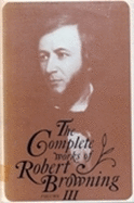 The Complete Works of Robert Browning, Volume III: With Variant Readings and Annotations Volume 3