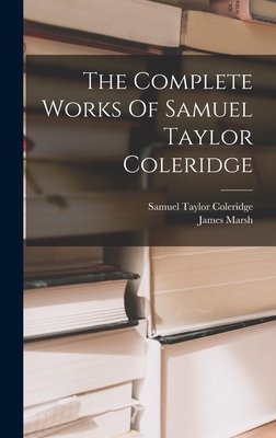 The Complete Works Of Samuel Taylor Coleridge - Coleridge, Samuel Taylor, and Marsh, James
