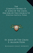 The Complete Works Of St. John Of The Cross, Doctor Of The Church V2: Spiritual Canticle, Poems