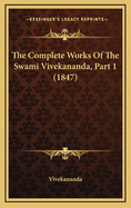 The Complete Works of the Swami Vivekananda, Part 1 (1847)