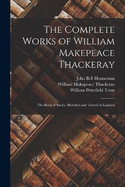 The Complete Works of William Makepeace Thackeray: The Book of Snobs. Sketches and Travels in London