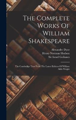 The Complete Works Of William Shakespeare: The Cambridge Text From The Latest Edition Of William Aldis Wright - Shakespeare, William, and William Aldis Wright (Creator), and Sir Israel Gollancz (Creator)