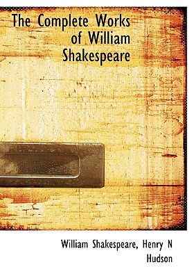 The Complete Works of William Shakespeare - Shakespeare, William, and Hudson, Henry N