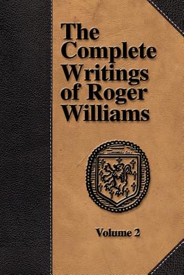 The Complete Writings of Roger Williams - Volume 2 - Williams, Roger, and Miller, Perry, Professor (Editor)
