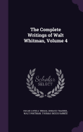 The Complete Writings of Walt Whitman, Volume 4