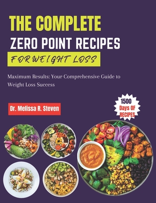 The Complete Zero Point Recipes for Weight Loss: Maximum Results: Your Comprehensive Guide to Weight Loss Success - R Steven, Melissa, Dr.