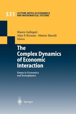 The Complex Dynamics of Economic Interaction: Essays in Economics and Econophysics - Gallegati, Mauro (Editor), and Kirman, Alan P (Editor), and Marsili, Matteo (Editor)