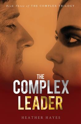 The Complex Leader: Book Three in the Complex Trilogy - Hayes, Heather