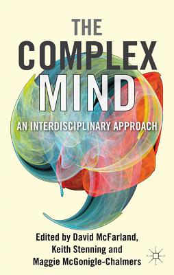 The Complex Mind: An Interdisciplinary Approach - McFarland, David, and Stenning, Keith, and McGonigle, Maggie