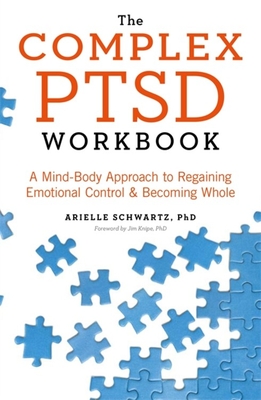 The Complex PTSD Workbook: A Mind-Body Approach to Surviving Trauma and Becoming Whole - Schwartz, Arielle