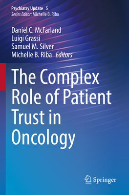 The Complex Role of Patient Trust in Oncology - McFarland, Daniel C. (Editor), and Grassi, Luigi (Editor), and Silver, Samuel M. (Editor)