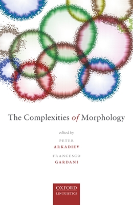 The Complexities of Morphology - Arkadiev, Peter (Editor), and Gardani, Francesco (Editor)