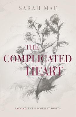 The Complicated Heart: Loving Even When It Hurts - Mae, Sarah