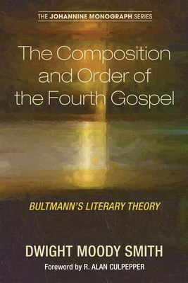 The Composition and Order of the Fourth Gospel - Smith, Dwight Moody, and Culpepper, R Alan (Foreword by), and Anderson, Paul N (Editor)