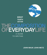 The Composition of Everyday Life, Brief Edition - Mauk, John, and Metz, John