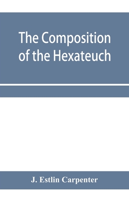The composition of the Hexateuch; an introduction with select lists of words and phrases - Estlin Carpenter, J