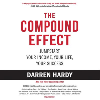The Compound Effect Lib/E: Jumpstart Your Income, Your Life, Your Success - Hardy, Darren (Read by)