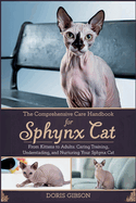 The Comprehensive Care Handbook for Sphynx Cat: From Kitten To Adult: Caring For, Training, Understanding, And Nurturing Your Sphynx Cat