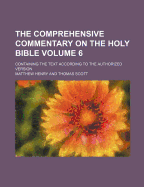The Comprehensive Commentary on the Holy Bible; Containing the Text According to the Authorized Version Volume 6