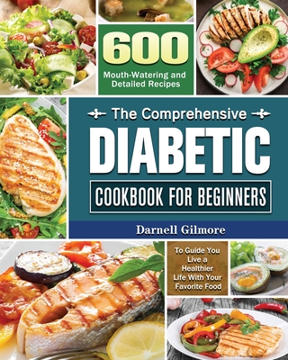 The Comprehensive Diabetic Cookbook for Beginners - Gilmore, Darnell M