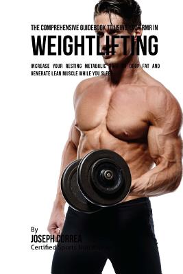 The Comprehensive Guidebook to Using Your RMR in Weightlifting: Increase Your Resting Metabolic Rate to Drop Fat and Generate Lean Muscle While You Sleep - Correa (Certified Sports Nutritionist)