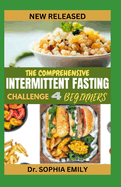 The Comprehensive Intermittent Fasting Challenge for Beginners: Kick-start Your Journey: Beginner's Guide to Intermittent Fasting Success