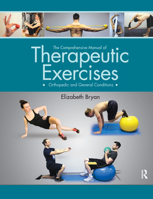 The Comprehensive Manual of Therapeutic Exercises: Orthopedic and General Conditions - Bryan, Elizabeth