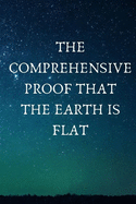 The Comprehensive Proof that the Earth is Flat