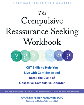 The Compulsive Reassurance Seeking Workbook: CBT Skills to Help You Live with Confidence and Break the Cycle of Obsessive-Compulsive Disorder - Petrik-Gardner, Amanda, and Peterson, Nathan, Lcsw (Foreword by)