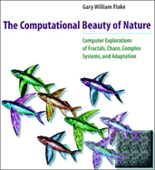 The Computational Beauty of Nature: Computer Explorations of Fractals, Chaos, Complex Systems, and Adaptation