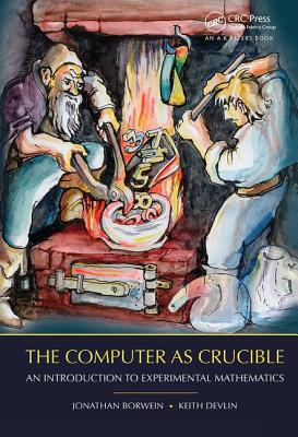 The Computer as Crucible: An Introduction to Experimental Mathematics - Borwein, Jonathan, and Devlin, Keith