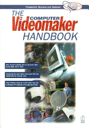 The Computer Videomaker Handbook: A Comprehensive Guide to Making Video