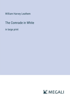 The Comrade in White: in large print - Leathem, William Harvey
