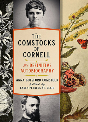 The Comstocks of Cornell--The Definitive Autobiography - Comstock, Anna Botsford, and St Clair, Karen Penders (Editor)
