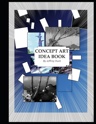 The Concept Art Idea Book - Hunt, Jeffrey