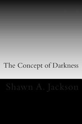 The Concept of Darkness: Awareness and Mastery of fear, defeat, and death - Jackson, Shawn