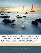 The Concept of Due Process of Law in 1866 and Its Influence on the Fourteenth Amendment