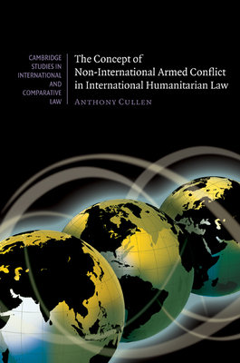 The Concept of Non-International Armed Conflict in International Humanitarian Law - Cullen, Anthony